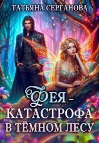 Фея – катастрофа в Темном лесу. Книга 1 (СИ) - Серганова Татьяна (книги онлайн .TXT, .FB2) 📗