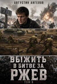 Выжить в битве за Ржев. Том 8 (СИ) - Ангелов Августин (читаемые книги читать .txt, .fb2) 📗