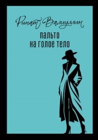 Пальто на голое тело - Валиуллин Ринат Рифович (читать книгу онлайн бесплатно полностью без регистрации txt, fb2) 📗