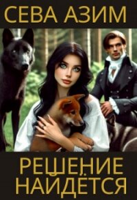 Решение найдётся (СИ) - Азим Сева (книга читать онлайн бесплатно без регистрации txt, fb2) 📗