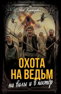 Охота на ведьм. На вилы и в костер - Канторович Яков Абрамович (читаем книги онлайн без регистрации .TXT, .FB2) 📗