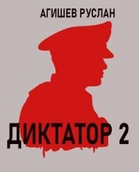 Диктатор 2 (СИ) - Агишев Руслан (книги онлайн полные TXT, FB2) 📗