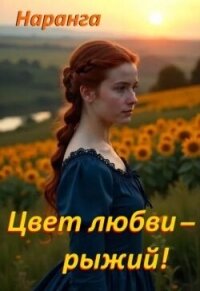 Цвет любви - рыжий! (СИ) - "Наранга" (мир книг TXT, FB2) 📗