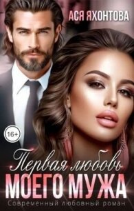 Первая любовь моего мужа (СИ) - Яхонтова Ася (читаем бесплатно книги полностью .txt, .fb2) 📗