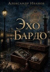 Эхо Бардо - Иванов Александр "Саша Иванов" (читать книги онлайн полные версии .txt, .fb2) 📗
