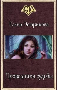 Проводники судьбы (СИ) - Острикова Елена Александровна (читать книги онлайн бесплатно без сокращение бесплатно TXT, FB2) 📗