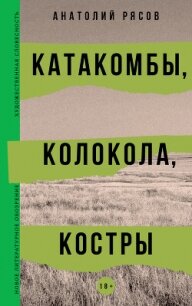Катакомбы, колокола, костры - Рясов Анатолий Владимирович (книги без сокращений TXT, FB2) 📗