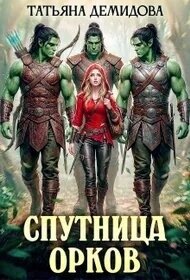 Спутница орков (СИ) - Демидова Татьяна (читать книги без регистрации полные TXT, FB2) 📗