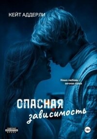 Опасная зависимость - Аддерли Кейт (читать книги онлайн без регистрации .txt, .fb2) 📗
