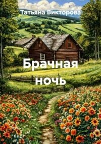 Брачная ночь - Викторова Татьяна (смотреть онлайн бесплатно книга txt, fb2) 📗