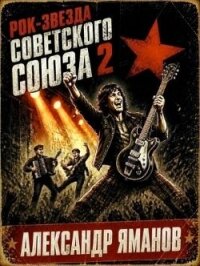 Рок-звезда Советского Союза 2 (СИ) - Яманов Александр (книги полностью TXT, FB2) 📗