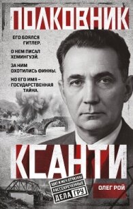 Полковник Ксанти. Легенда разведки - Рой Олег (книги онлайн полные .TXT, .FB2) 📗