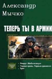 Теперь ты в армии. Трилогия (СИ) - Мычко Александр Федорович (библиотека электронных книг .TXT, .FB2) 📗