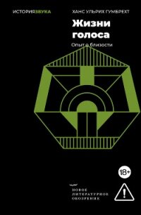 Жизни голоса. Опыт о близости - Гумбрехт Ханс Ульрих (библиотека книг TXT, FB2) 📗