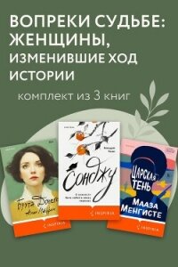 Вопреки судьбе: женщины, изменившие ход истории. Комплект из 3 книг - Менгисте Мааза (книги без регистрации бесплатно полностью .TXT, .FB2) 📗