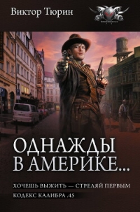 Однажды в Америке… Хочешь выжить – стреляй первым. Кодекс калибра .45 - Тюрин Виктор Иванович (читаем книги бесплатно txt, fb2) 📗