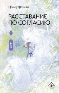 Расставание по согласию. Книга 1 - Фэйсян Цзюлу (читать книги бесплатно полные версии .TXT, .FB2) 📗