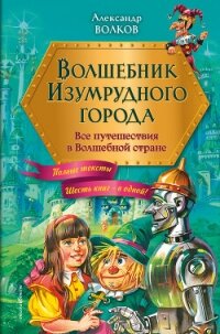 Волшебник Изумрудного города. Все путешествия в Волшебной стране - Волков Александр А. (бесплатные онлайн книги читаем полные txt, fb2) 📗