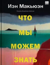 Что мы можем знать - Макьюэн Иэн Расселл (читать книги бесплатно полностью без регистрации сокращений TXT, FB2) 📗