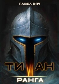 Титан VI ранга (СИ) - Вяч Павел (хорошие книги бесплатные полностью txt, fb2) 📗