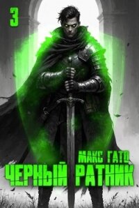Чёрный ратник 3 (СИ) - Гато Макс (читаем полную версию книг бесплатно .TXT, .FB2) 📗