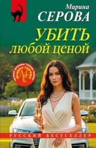Убить любой ценой - Серова Марина Сергеевна (читать книги онлайн бесплатно полные версии .TXT, .FB2) 📗