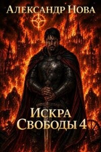 Искра Свободы 4 (СИ) - Нова Александр (читать книги полностью без сокращений txt, fb2) 📗