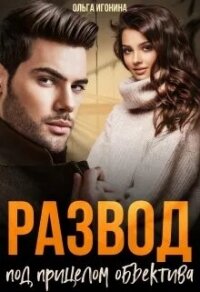 Развод под прицелом объектива (СИ) - Игонина Ольга (книги онлайн полностью бесплатно .txt, .fb2) 📗
