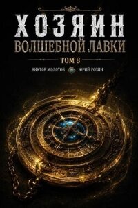 Хозяин Волшебной Лавки. Том 8 (СИ) - Розин Юрий (книги бесплатно полные версии .txt, .fb2) 📗