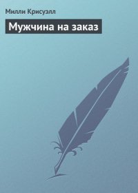 Мужчина на заказ - Крисуэлл Милли (читать хорошую книгу txt) 📗