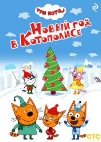 Три кота. Новый год в Котополисе - Коллектив авторов (книги хорошем качестве бесплатно без регистрации .TXT, .FB2) 📗