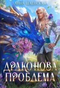 Драконова проблема (СИ) - Шаенская Анна (серии книг читать бесплатно .TXT, .FB2) 📗