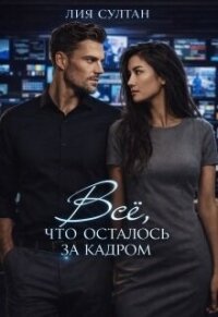Всё, что осталось за кадром (СИ) - Султан Лия (книги хорошего качества txt, fb2) 📗