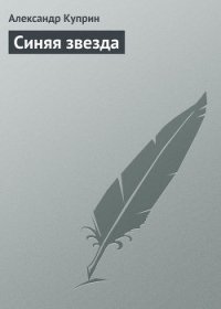 Синяя звезда - Куприн Александр Иванович (читать книги бесплатно полностью без регистрации txt) 📗