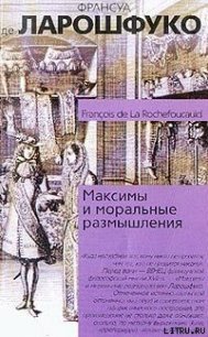 Максимы и моральные размышления - Де Ларошфуко Франсуа VI (читать бесплатно книги без сокращений .TXT) 📗