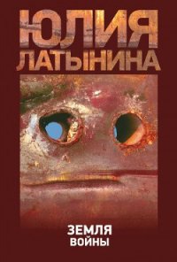 Земля войны - Латынина Юлия Леонидовна (книги онлайн без регистрации .txt) 📗