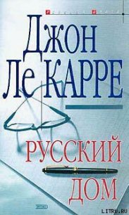 Русский Дом - ле Карре Джон (читаемые книги читать онлайн бесплатно .TXT) 📗