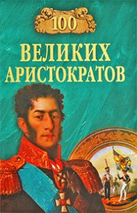 100 великих аристократов - Лубченков Юрий Николаевич (читать книги онлайн бесплатно полные версии .TXT) 📗