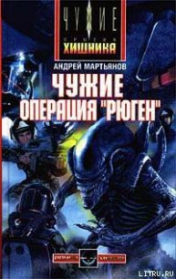 Чужие: Операция «Рюген» - Мартьянов Андрей Леонидович (бесплатные онлайн книги читаем полные версии txt) 📗