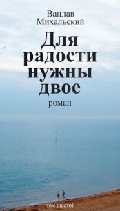 Для радости нужны двое - Михальский Вацлав Вацлавович (книги бесплатно полные версии .txt) 📗