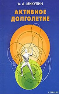 Активное долголетие (Моя система борьбы со старостью) - Микулин Александр Александрович (читать книги без сокращений txt) 📗