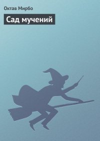 Сад мучений - Мирбо Октав (лучшие книги читать онлайн бесплатно без регистрации .TXT) 📗