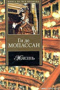 Жизнь - де Мопассан Ги (книги серия книги читать бесплатно полностью TXT) 📗