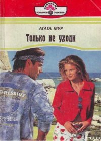 Только не уходи - Мур Агата (читать бесплатно полные книги TXT) 📗