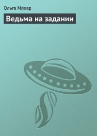 Ведьма на задании - Мяхар Ольга Леонидовна (электронные книги без регистрации .TXT) 📗