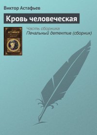 Кровь человеческая - Астафьев Виктор Петрович (читать книги онлайн бесплатно полные версии TXT) 📗