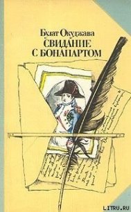 Свидание с Бонапартом - Окуджава Булат Шалвович (электронную книгу бесплатно без регистрации txt) 📗