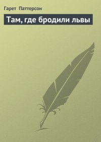 Там, где бродили львы (с иллюстрациями) - Паттерсон Гарет (первая книга .TXT) 📗