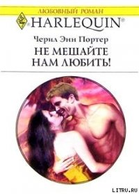 Не мешайте нам любить! - Портер Черил Энн (книги хорошем качестве бесплатно без регистрации .txt) 📗