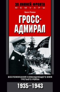 Гросс-адмирал. Воспоминания командующего ВМФ Третьего рейха. 1935-1943 - Редер Эрих (полная версия книги TXT) 📗